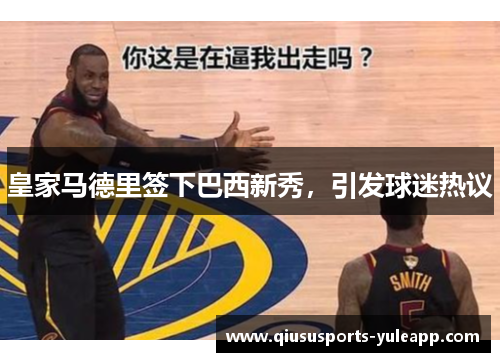 皇家马德里签下巴西新秀，引发球迷热议